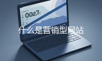 什麽是營銷型網站
